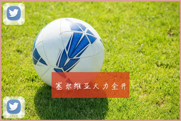 塞尔维亚火力全开