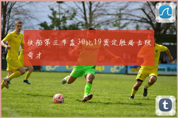 快船第三节轰30比19奠定胜局击败奇才